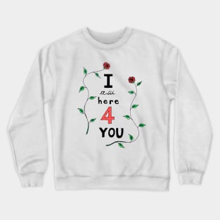 I am here for you Crewneck Sweatshirt